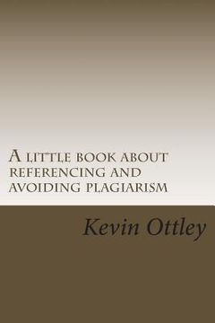 portada A little book about referencing and avoiding plagiarism: (very useful for international students) (in English)