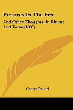 portada pictures in the fire: and other thoughts, in rhyme and verse (1887) (en Inglés)