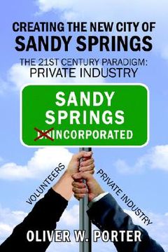portada creating the new city of sandy springs: the 21st century paradigm: private industry (in English)