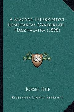 portada A Magyar Telekkonyvi Rendtartas Gyakorlati-Hasznalatra (1898) (en Húngaro)