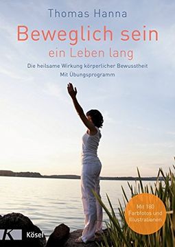 portada Beweglich Sein - ein Leben Lang: Die Heilsame Wirkung Körperlicher Bewusstheit. Mit Übungsprogramm - Überarbeitete Neuausgabe (en Alemán)