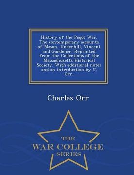 portada History of the Peqot War. The contemporary accounts of Mason, Underhill, Vincent and Gardener. Reprinted from the Collections of the Massachusetts ... introduction by C. Orr. - War College Series
