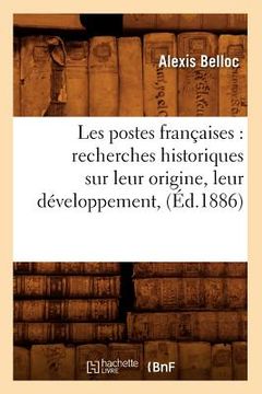 portada Les Postes Françaises: Recherches Historiques Sur Leur Origine, Leur Développement, (Éd.1886) (en Francés)