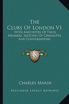 portada the clubs of london v1: with anecdotes of their members, sketches of character and conversations (en Inglés)
