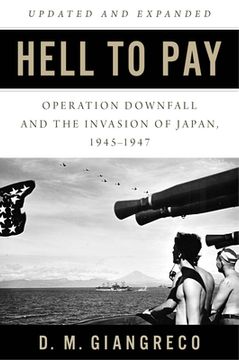 portada Hell to Pay: Operation Downfall and the Invasion of Japan 1945-1947 (in English)