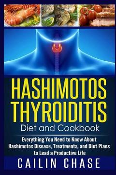 portada Hashimotos Thyroiditis Diet and Cookbook: Everything You Need to Know About Hashimotos Disease, Treatments, and Diet Plans to Lead a Productive Life (in English)
