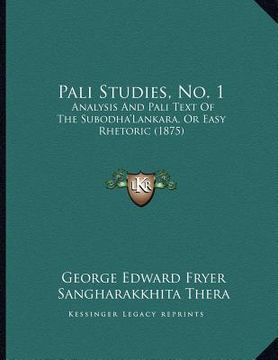 portada pali studies, no. 1: analysis and pali text of the subodha'lankara, or easy rhetoric (1875) (en Inglés)