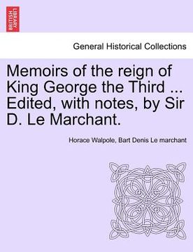 portada memoirs of the reign of king george the third ... edited, with notes, by sir d. le marchant. vol. iv (en Inglés)