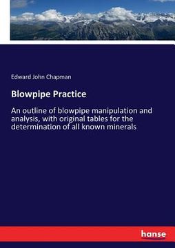 portada Blowpipe Practice: An outline of blowpipe manipulation and analysis, with original tables for the determination of all known minerals (en Inglés)