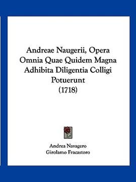 portada Andreae Naugerii, Opera Omnia Quae Quidem Magna Adhibita Diligentia Colligi Potuerunt (1718) (en Latin)