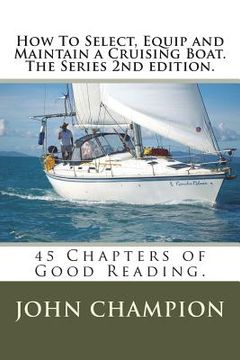portada How To Select, Equip and Maintain a Cruising Boat. The Series 2nd edition.: 45 Chapters of Practical Reading (en Inglés)