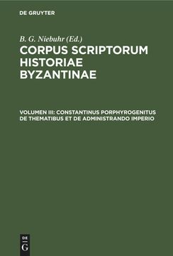 portada Corpus Scriptorum Historiae Byzantinae, Volumen Iii, Constantinus Porphyrogenitus de Thematibus et de Administrando Imperio (en Latin)