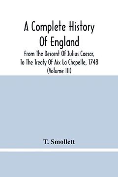 portada A Complete History of England: From the Descent of Julius Caesar, to the Treaty of aix la Chapelle, 1748. Containing the Transactions of one Thousand Eight Hundred and Three Years (Volume Iii) (in English)