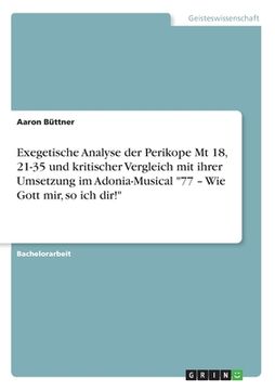 portada Exegetische Analyse der Perikope Mt 18, 21-35 und kritischer Vergleich mit ihrer Umsetzung im Adonia-Musical 77 - Wie Gott mir, so ich dir! (in German)
