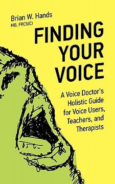finding your voice: a voice doctor's holistic guide for voice users, teachers, and therapists (en Inglés)