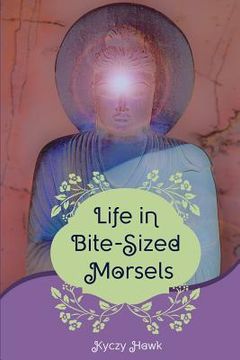 portada Life In Bite-Sized Morsels: Learning to Live "Life on Life's Terms" (en Inglés)