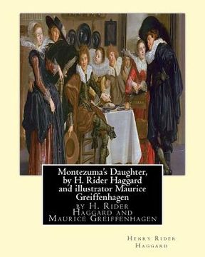 portada Montezuma's Daughter, by H. Rider Haggard and illustrator Maurice Greiffenhagen: Maurice Greiffenhagen (London 15 December 1862-26 December 1931) was (en Inglés)