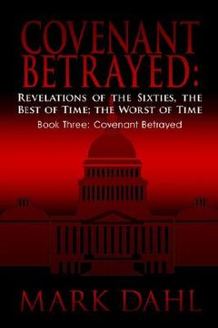 portada covenant betrayed: revelations of the sixties, the best of time; the worst of time: book three: covenant betrayed (en Inglés)