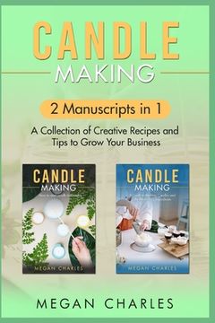 portada Candle Making: 2 Manuscripts in 1 - A Collection of Creative Recipes and Tips to Grow Your Business