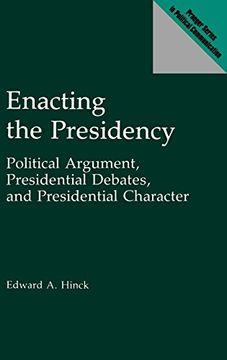 portada Enacting the Presidency: Political Argument, Presidential Debates, and Presidential Character (en Inglés)