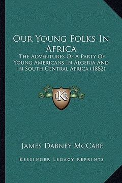 portada our young folks in africa: the adventures of a party of young americans in algeria and in south central africa (1882) (en Inglés)