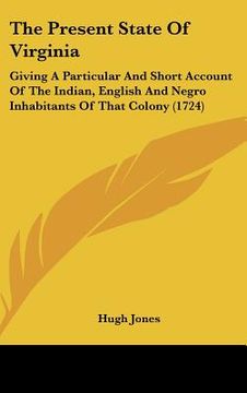 portada the present state of virginia: giving a particular and short account of the indian, english and negro inhabitants of that colony (1724) (en Inglés)