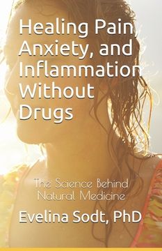 portada Healing Pain, Anxiety, and Inflammation Without Drugs: The Science Behind Natural Medicine (en Inglés)