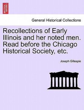 portada recollections of early illinois and her noted men. read before the chicago historical society, etc. (en Inglés)