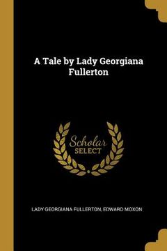 portada A Tale by Lady Georgiana Fullerton (en Inglés)