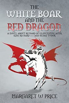 portada The White Boar and the red Dragon: A Novel About Richard of Gloucester, Later King Richard 111 and Henry Tudor (en Inglés)