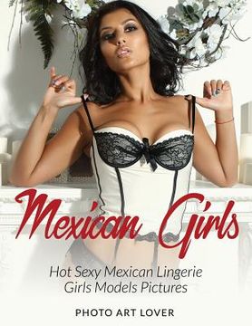 portada Mexican Girls: Hot Sexy Mexican Lingerie Girls Models Pictures (en Inglés)