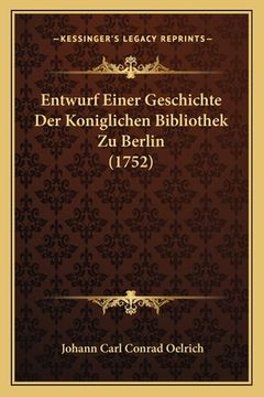 portada Entwurf Einer Geschichte Der Koniglichen Bibliothek Zu Berlin (1752) (en Alemán)