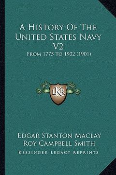 portada a history of the united states navy v2 a history of the united states navy v2: from 1775 to 1902 (1901) from 1775 to 1902 (1901) (en Inglés)