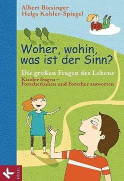 portada Woher, Wohin, was ist der Sinn? Die Großen Fragen des Lebens - Kinder Fragen - Forscherinnen und Forscher Antworten (in German)