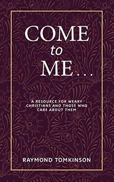 portada Come to me: A Resource for Weary Christians and Those who Care About Them (en Inglés)