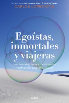 portada Egoístas, Inmortales y Viajeras: Las Claves del Cáncer y de sus Nuevos Tratamientos: Conocer Para Curar (Contextos)