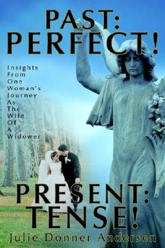 portada past: perfect! present: tense!: insights from one woman's journey as the wife of a widower (in English)