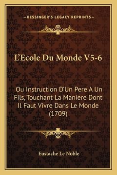 portada L'Ecole Du Monde V5-6: Ou Instruction D'Un Pere A Un Fils, Touchant La Maniere Dont Il Faut Vivre Dans Le Monde (1709) (en Francés)