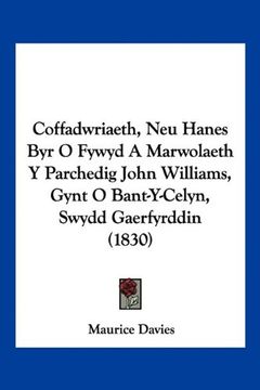 portada Coffadwriaeth, neu Hanes byr o Fywyd a Marwolaeth y Parchedig John Williams, Gynt o Bant-Y-Celyn, Swydd Gaerfyrddin (1830) (in Spanish)