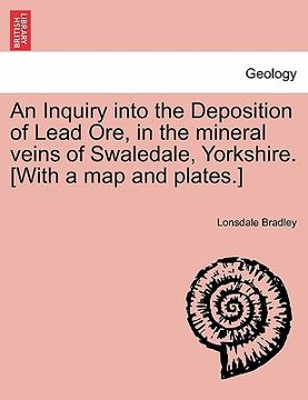 portada an inquiry into the deposition of lead ore, in the mineral veins of swaledale, yorkshire. [with a map and plates.] (en Inglés)