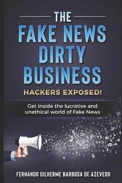 portada The Fake News Dirty Business: Hackers exposed! Get inside the lucrative and unethical world of Fake News (en Inglés)