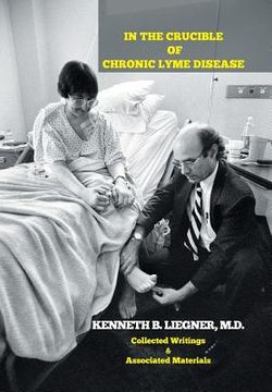 portada In the Crucible of Chronic Lyme Disease: Collected Writings & Associated Materials (en Inglés)