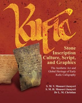 portada Kufic Stone Inscription Culture, Script, and Graphics: The Aesthetic Art and  Global Heritage of Early Kufic Calligraphy
