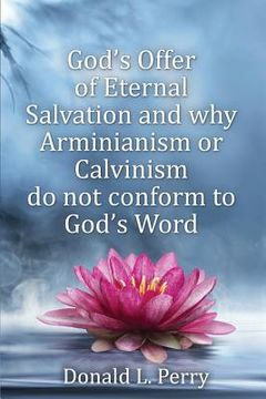 portada God's Offer of Eternal Salvation and why Arminianism or Calvinism do not conform to God's Word (en Inglés)
