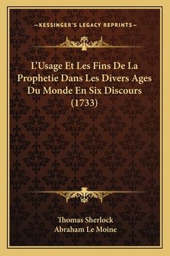 portada L'Usage Et Les Fins De La Prophetie Dans Les Divers Ages Du Monde En Six Discours (1733) (en Francés)