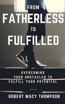 portada From Fatherless To Fulfilled: Overcoming Your Obstacles To Fulfill Your Potential (in English)