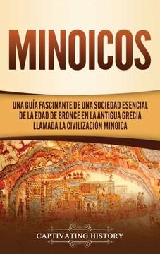 portada Minoicos: Una Guía Fascinante de una Sociedad Esencial de la Edad de Bronce en la Antigua Grecia Llamada la Civilización Minoica