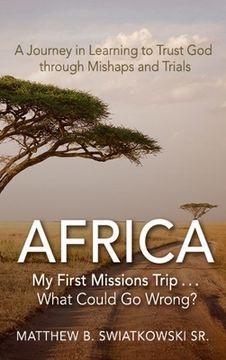 portada Africa-My First Missions Trip . . . What Could Go Wrong?: A Journey in Learning to Trust God Through Mishaps and Trials (en Inglés)
