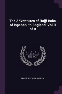 portada The Adventures of Hajji Baba, of Ispahan, in England, Vol II of II (en Inglés)