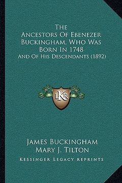portada the ancestors of ebenezer buckingham, who was born in 1748: and of his descendants (1892) (en Inglés)